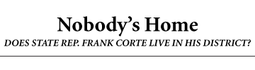 Nobodys Home. Does State Rep. Frank Corte live in his district?