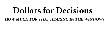 Dollars for Decisions HOW MUCH FOR THAT HEARING IN THE WINDOW?