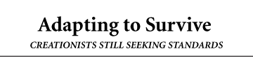 Adapting to Survive. CREATIONISTS STILL SEEKING STANDARDS