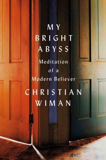 My Bright Abyss: Meditation of a Modern Believer<br />
<i>by Christian Wiman<br />
Farrar, Straus and Giroux (April 2013)</i><br />
$24.00<br />
192 pages