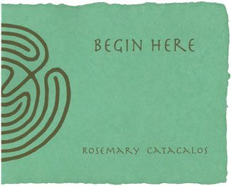 Begin Here by Rosemary Catacalos Wings Press 36 pages; $25.00 