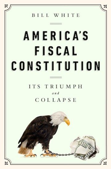 America's Fiscal Constitution: Its Triumph and Collapse By Bill Whilte Public Affairs 576 pages; $35