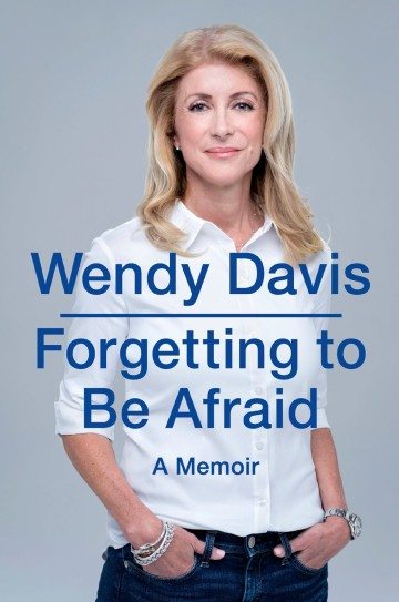 The cover of Wendy Davis' memoir <i>Forgetting to Be Afraid</i>.