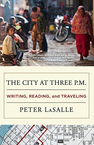 THE CITY AT THREE P.M.: WRITING, READING, AND TRAVELING Peter LaSalle DZANC BOOKS 264 PAGES; $15.95