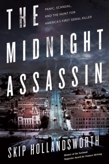 The Midnight Assassin: Panic, Scandal and the Hunt for America’s First Serial Killer by Skip Hollandsworth HENRY HOLT 321 pages; $30 