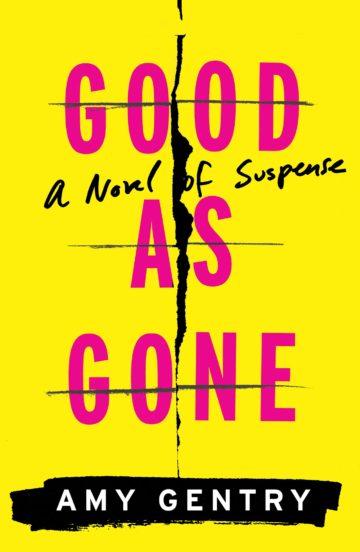 <b>GOOD AS GONE: A NOVEL OF SUSPENSE</b> <i>By Amy Gentry</i> HOUGHTON MIFFLIN HARCOURT 288 PAGES; $23