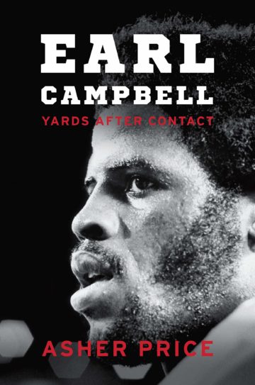 Earl Campbell: Yards After Contact By Asher Price University of Texas Press $27.95; 344 pages