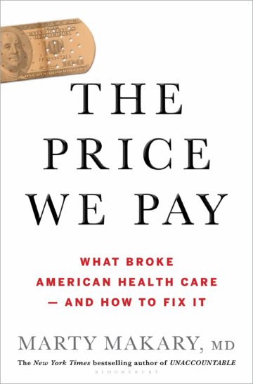The Price We Pay: What Broke American Health Care—And How to Fix It By Marty Makary Bloomsbury $28; 288 pages