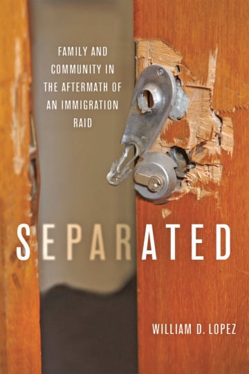 Separated: Family and Community in the Aftermath of an Immigration Raid By William Lopez John Hopkins University Press $27.95; 232 pages