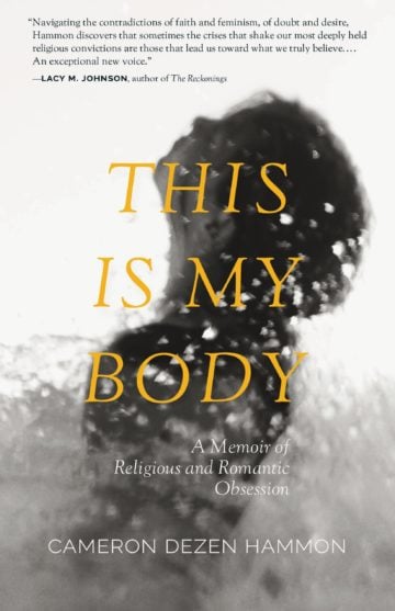 This Is My Body: A Memoir of Religious and Romantic Obsession By Cameron Dezen Hammon Lookout Books 208 pages; $17.95