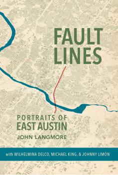 Fault Lines: Portraits of East Austin By John Langmore With Wilhelmina Delco, Michael King, and Johnny Limón Trinity University Press $29.95; 176 pages