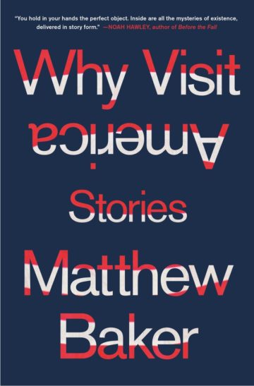 Why Visit America: Stories By Matthew Baker Henry Holt and Company $27.99; 368 pages