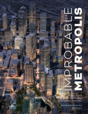 <em>Improbable Metropolis</em> By Barrie Scardino Bradley  University of Texas Press $45; 412 pages