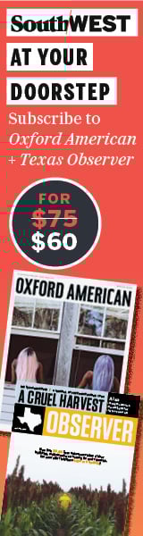 Subscribe to Oxford American and Texas Observer for $60.