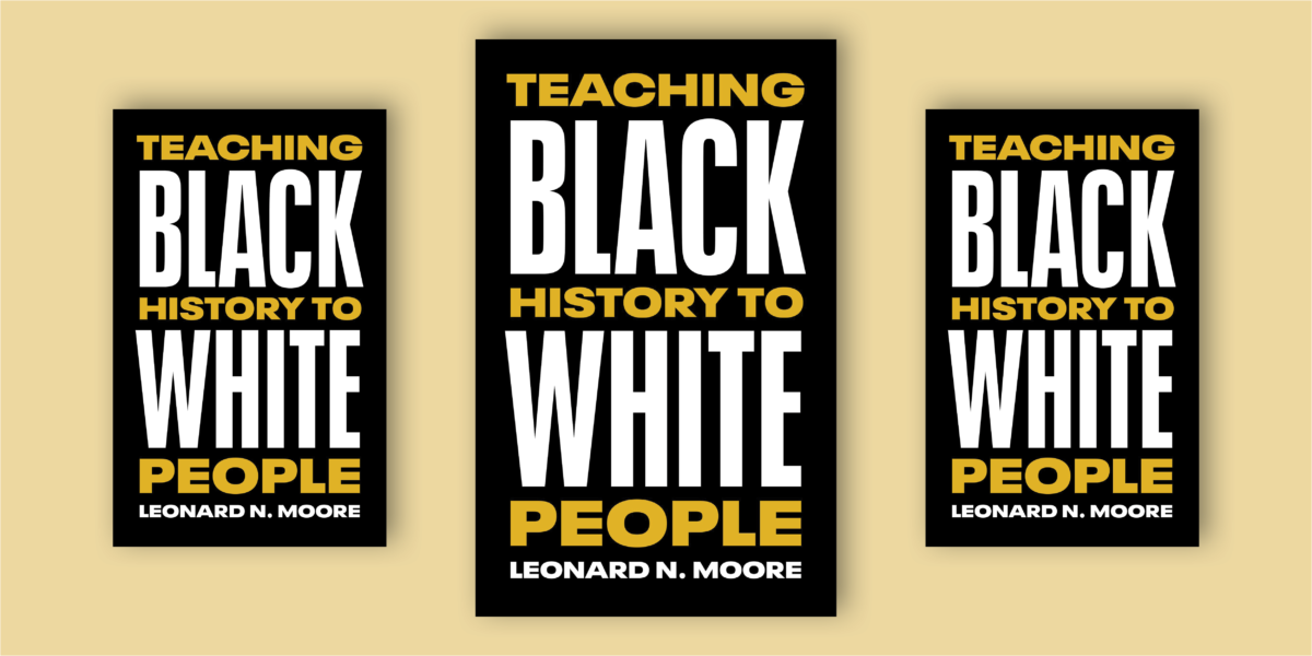 Texas Professor Leonard N. Moore's Guide to Teaching Black History
