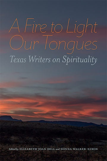 Book cover for "A Fire To Light Our Tongues: Texas Writers On Spirituality"