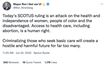 Mayor Ron Nirenberg tweets: Today's SCOTUS ruling is an attack on the health and independence of women, people of color and the disadvantaged. Access to health care, including abortion, is a human right.  Criminalizing those who seek basic care will create a hostile and harmful future for far too many.