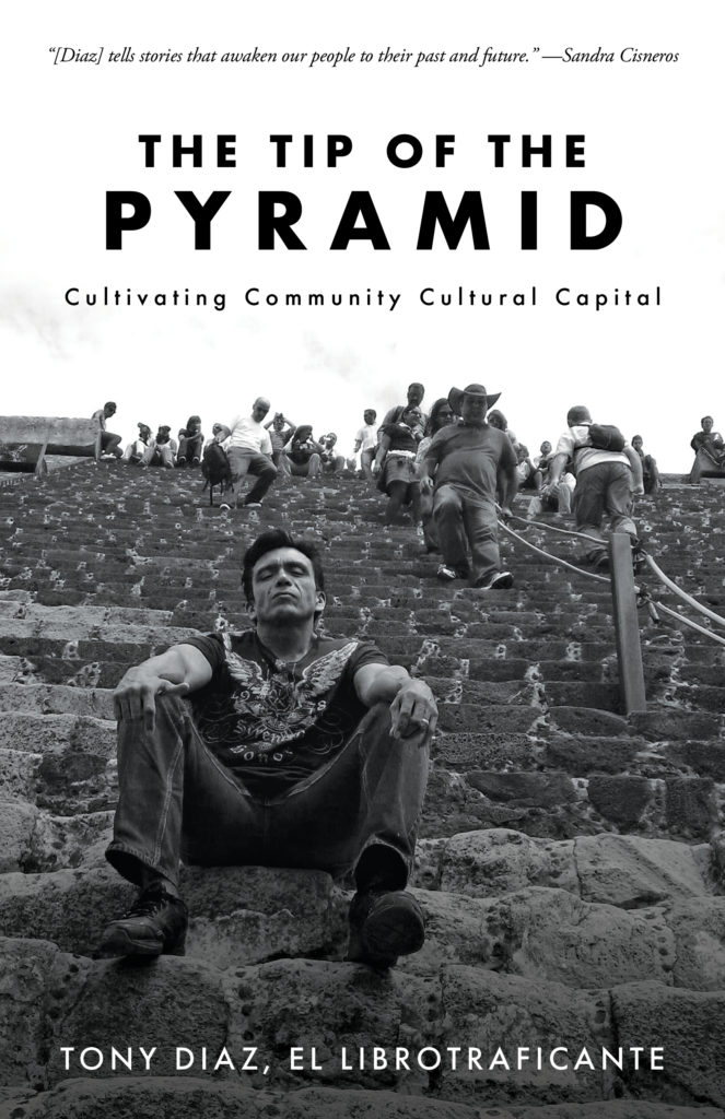 Book cover of "The Tip of the Pyramid: Cultivating Community Cultural Capital" by Tony Diaz, El Librotraficante
