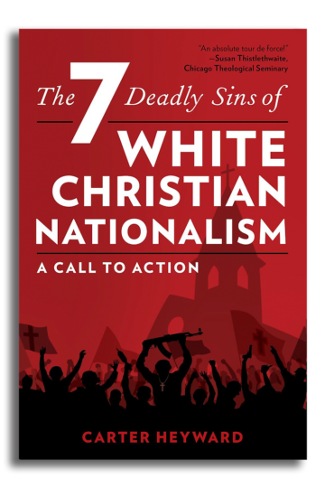 The cover to The 7 Deadly Sins of White Christian Nationalism, by Rev. Carter Heyward, which is in red with silhouetted images suggestive of the J6 insurrection. 