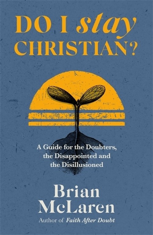 The cover of "Do I Stay Christian? A Guide for the Doubters, The Disappointed and the Disillusioned" shows an illustration of a seedling growing against the rising or setting sun.