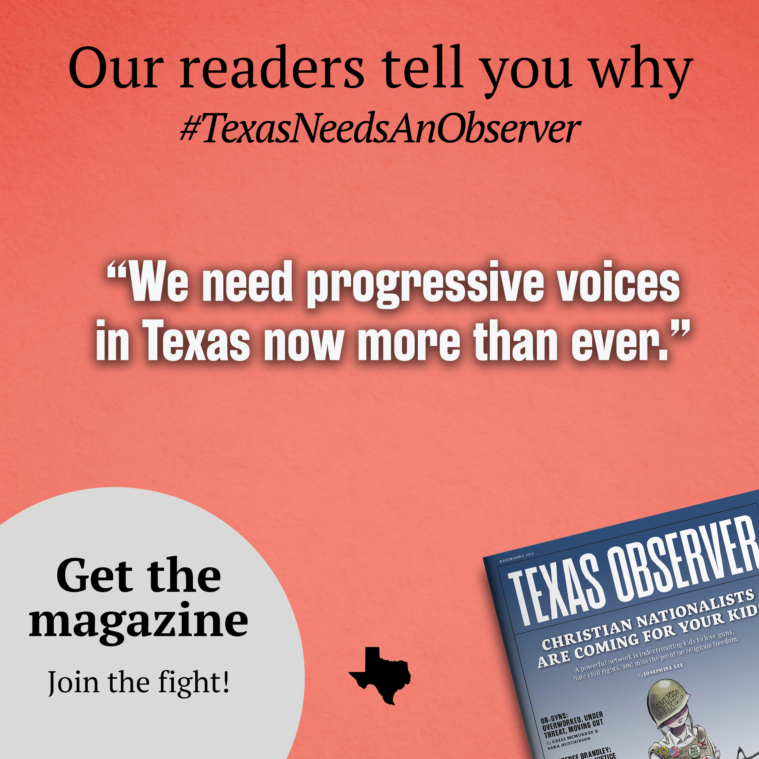 Our readers tell you why #TexasNeedsAnObserver: Quote We need progressive voices in Texas now more than ever. Get the magazine, join the fight!