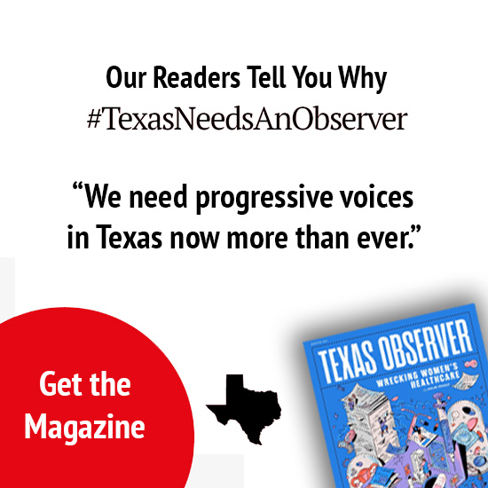 Our readers tell you why #TexasNeedsAnObserver: Quote We need progressive voices in Texas now more than ever. Get the magazine, join the fight!