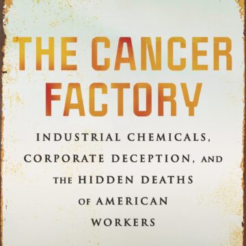 Book jacket reading "The Cancer Factory: Industrial Chemicals, Corporate Deception, and the Hidden Deaths of American Workers"