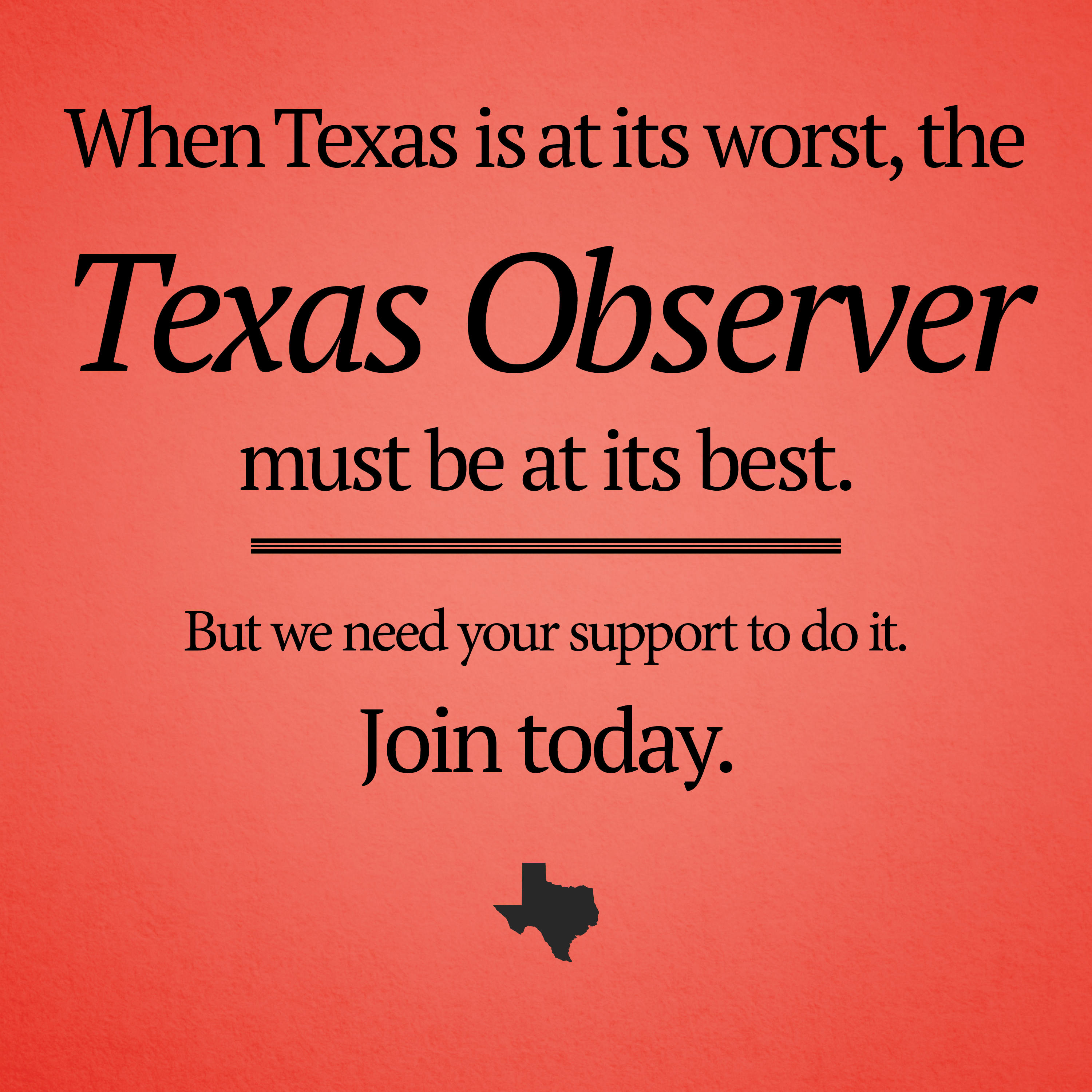 An ad with the text: When Texas is at its worst, the Texas Observer must be at its best. We need your support to do it. A button reads: JOIN NOW